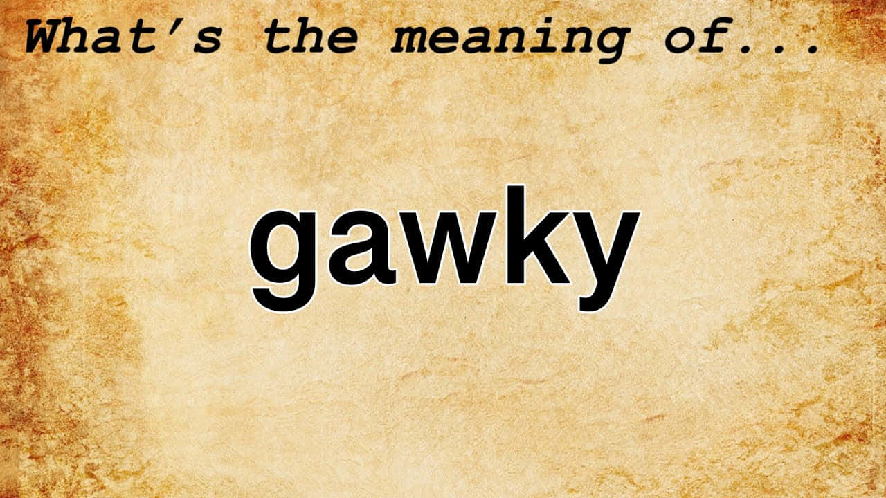 Ερώτηση για τη σημασία της λέξης Gawky Ταπετσαρία